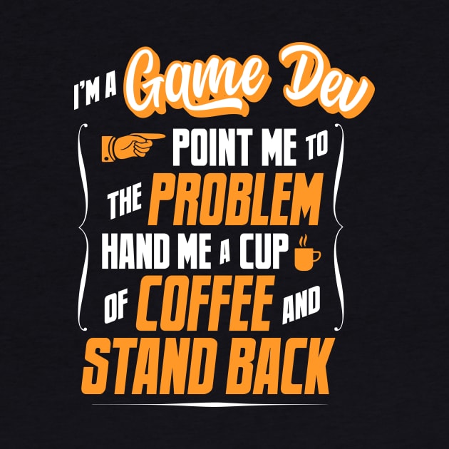 I'm A Game Dev - Hand Me A Coffee And Stand Back by tommartinart